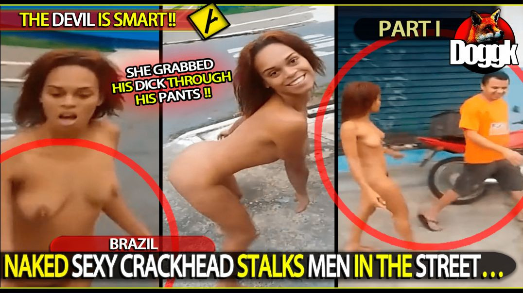 NAKED SEXY CRACKHEAD STALKS MEN IN THE STREET.. (BRAZIL) - [ PART 1 ]