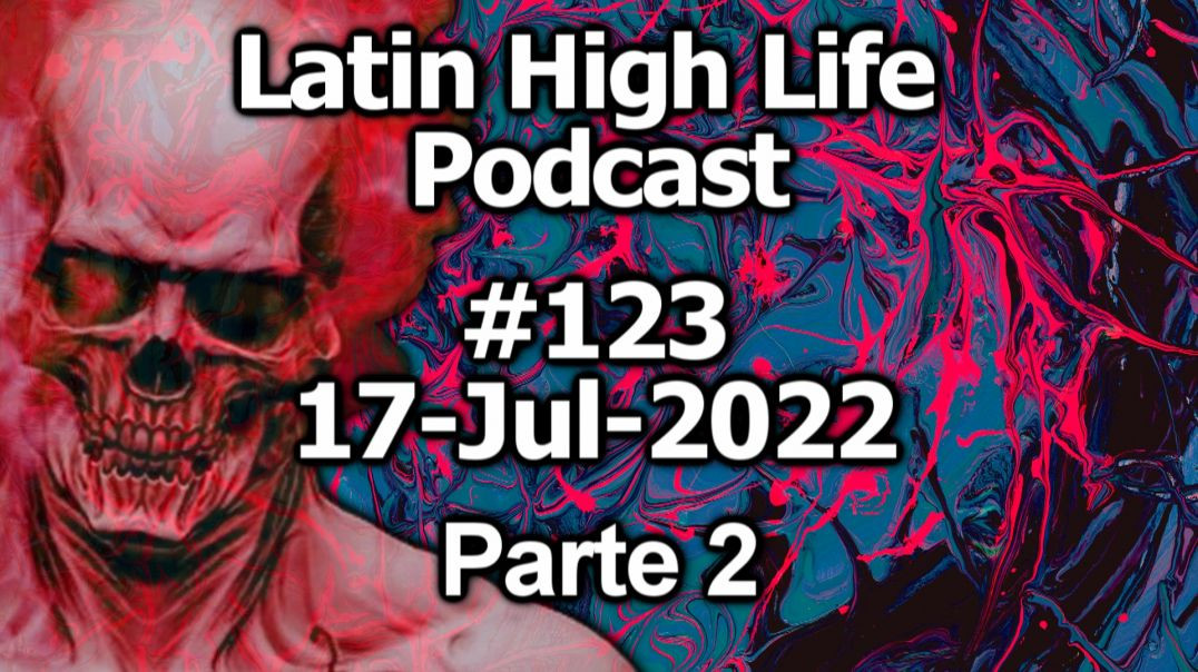 LATIN HIGH LIFE PODCAST 123 | 17-JUL-2022 Parte 2