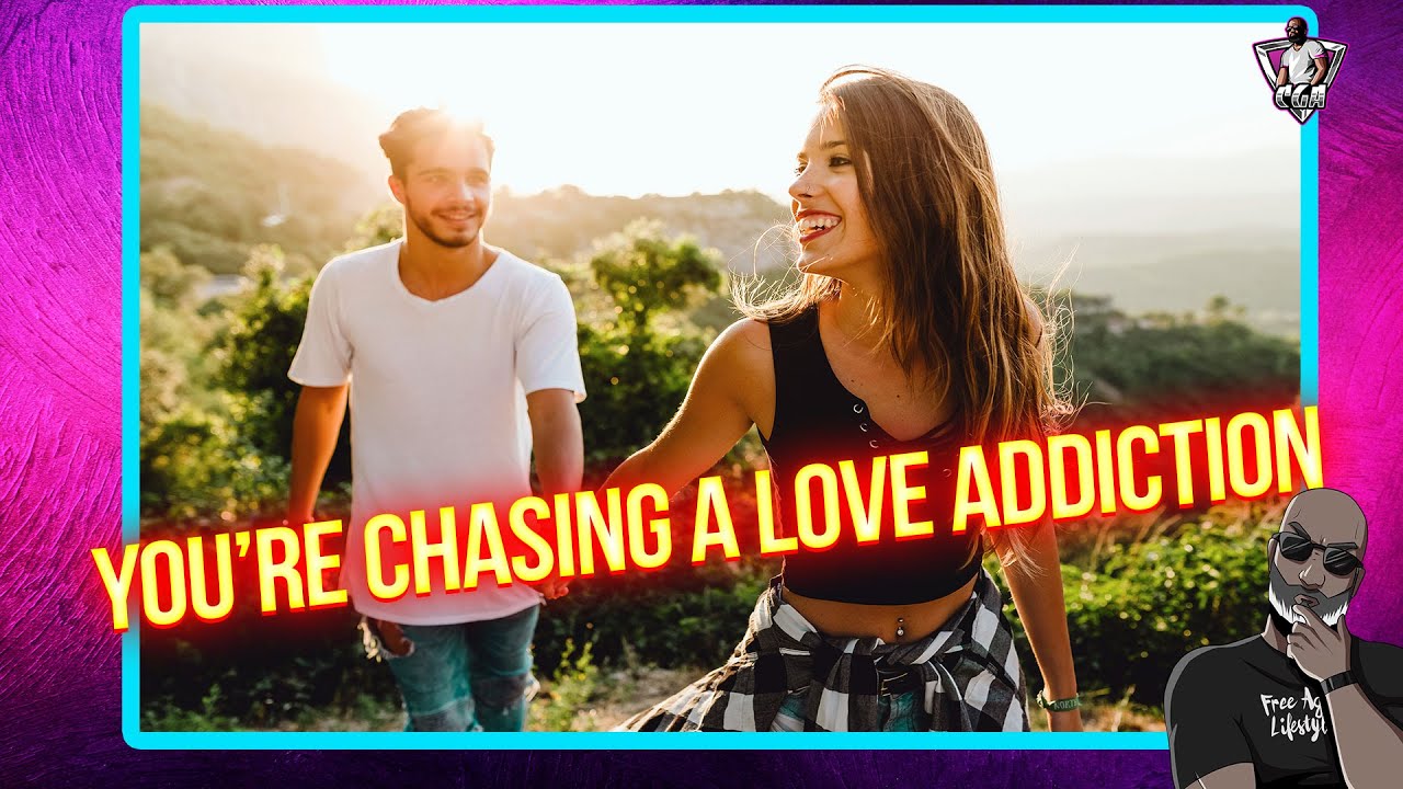 You're CHASING A LOVE ADDICTION!