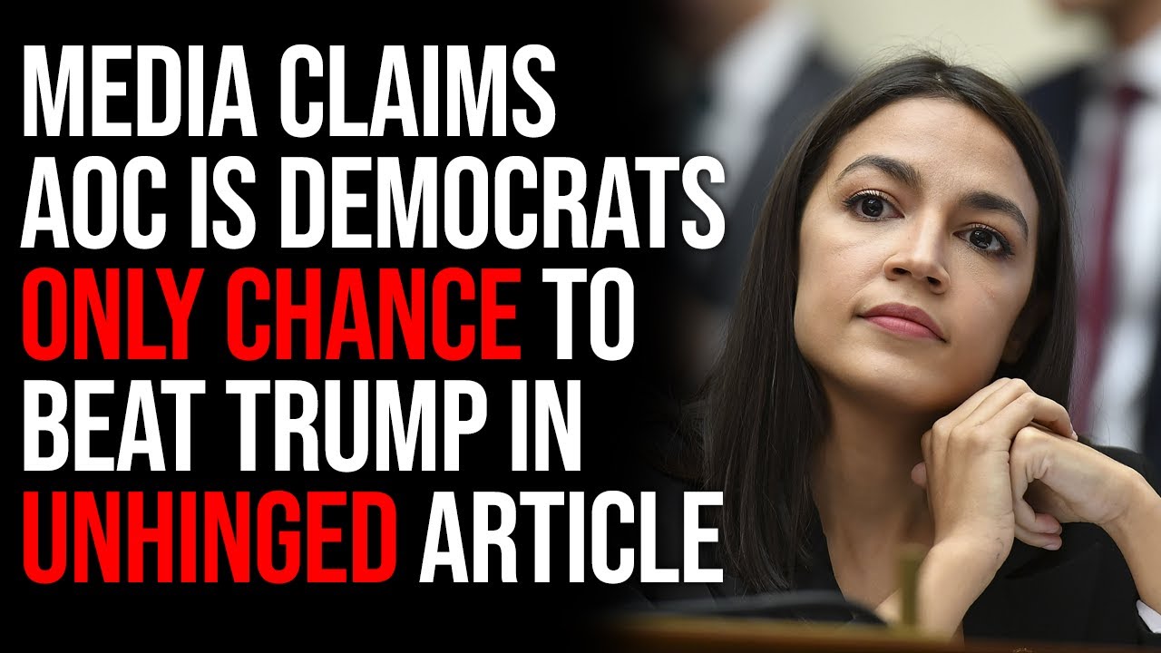 Media Claims AOC Is Democrats Only Chance To Beat Trump In Unhinged Article