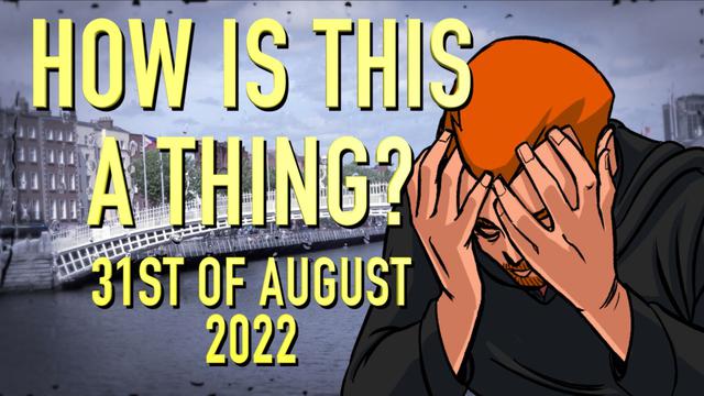 How is This a Thing? 31st of August 2022