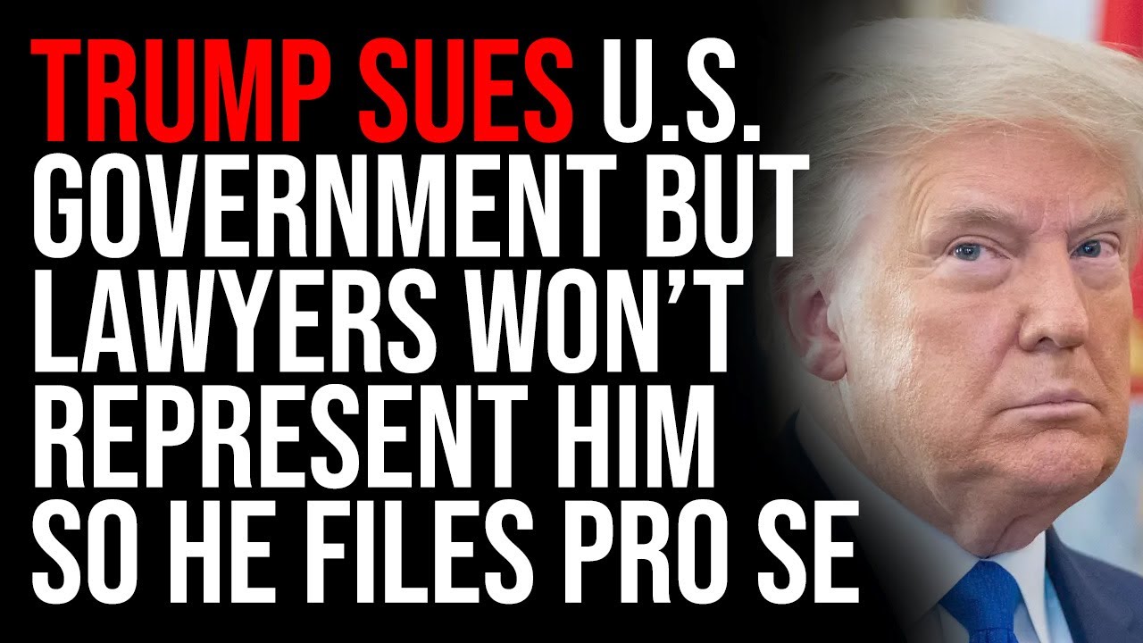 Trump SUES US Government, But Lawyers Are Refusing To Represent Him So He Filed PRO-SE