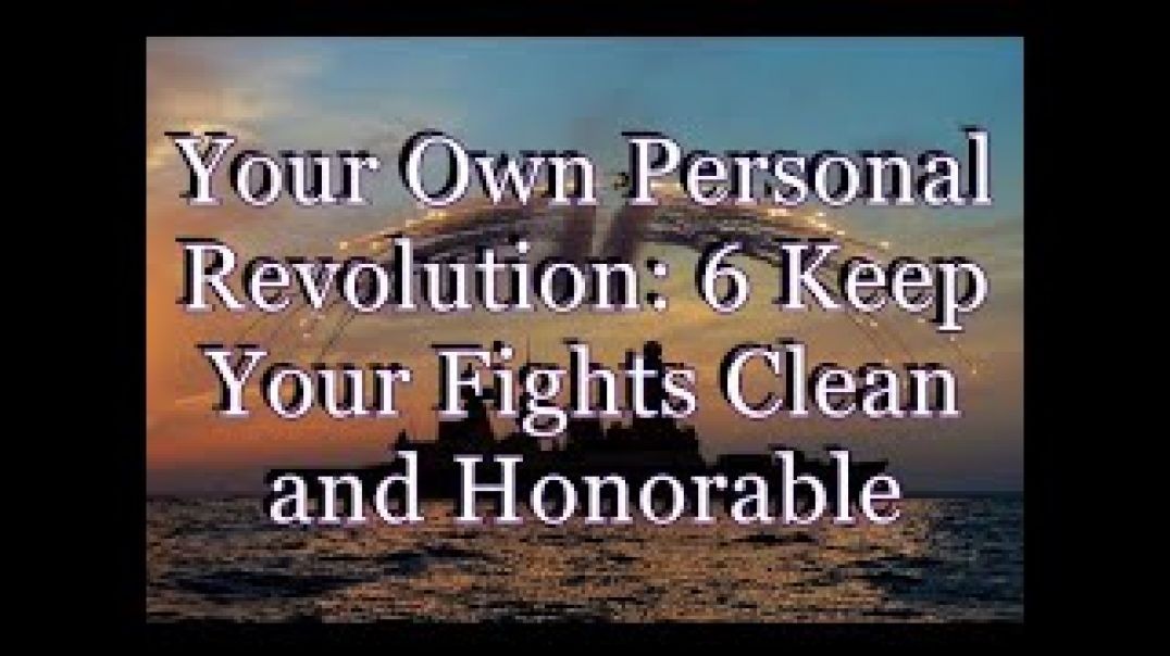 Your Own Personal Revolution Pt6: Keep The Fights Clean and Honorable