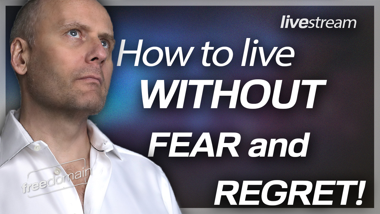 HOW TO LIVE WITHOUT FEAR AND REGRET!