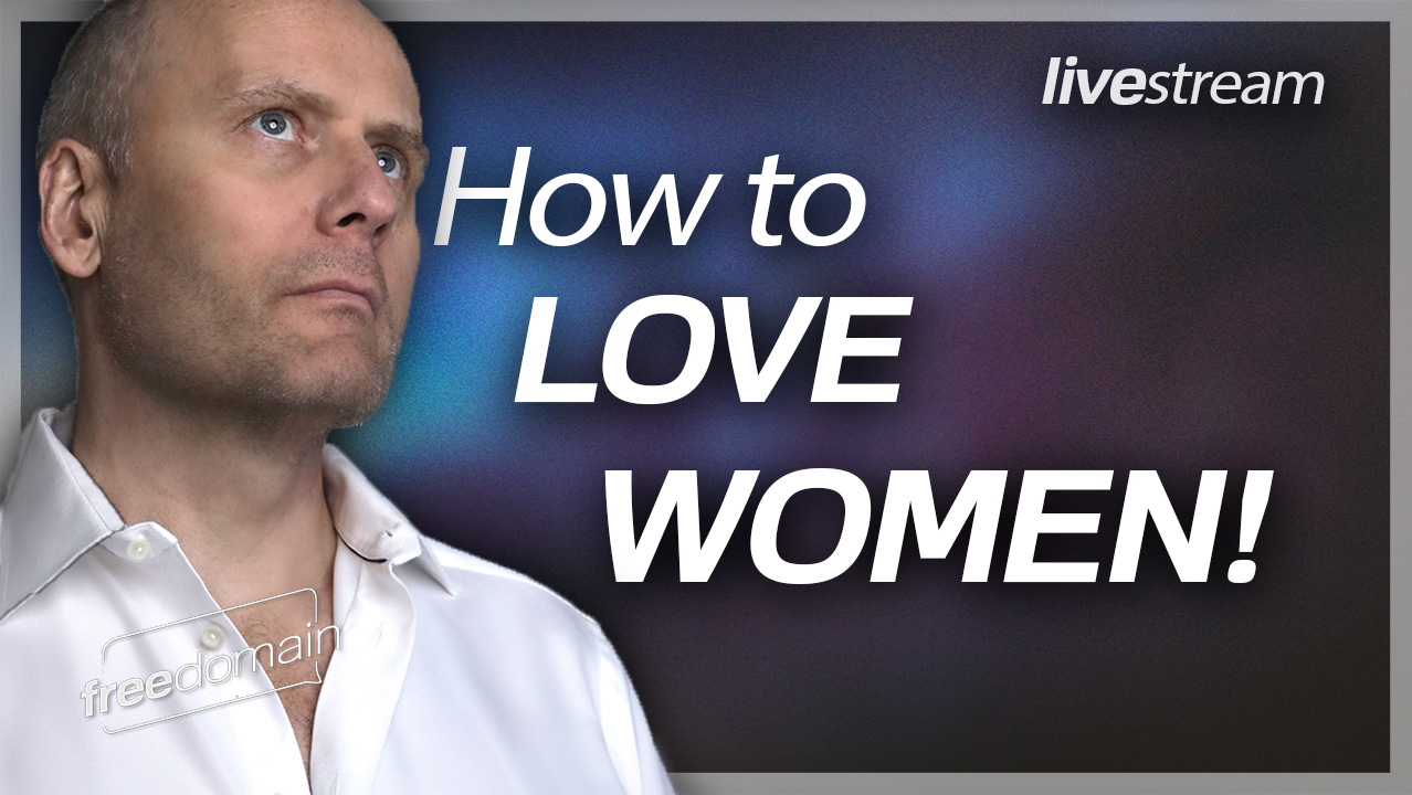 HOW TO LOVE WOMEN! Freedomain Livestream