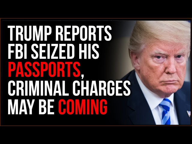 Trump Reports FBI Seized His Passports, Criminal Charges May Be Coming