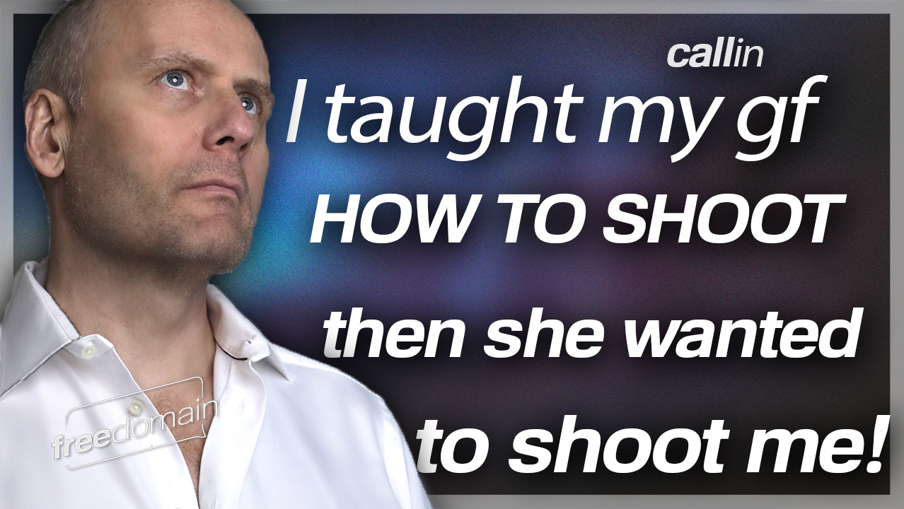 I Taught My Girlfriend How to Shoot - Then She Wanted to Shoot Me! Freedomain Call In (Audio)