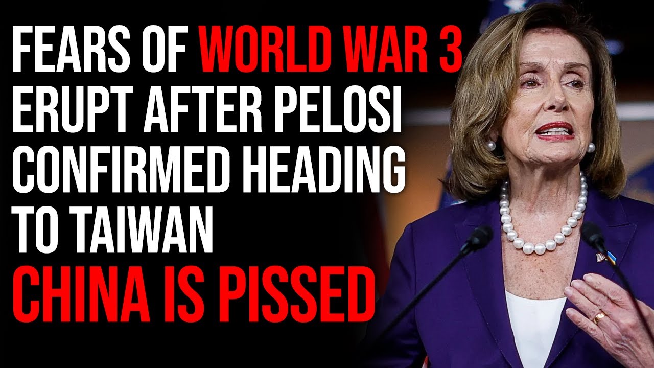 Fears Of World War 3 Erupt After Pelosi Confirmed Heading To Taiwan, China Is PISSED