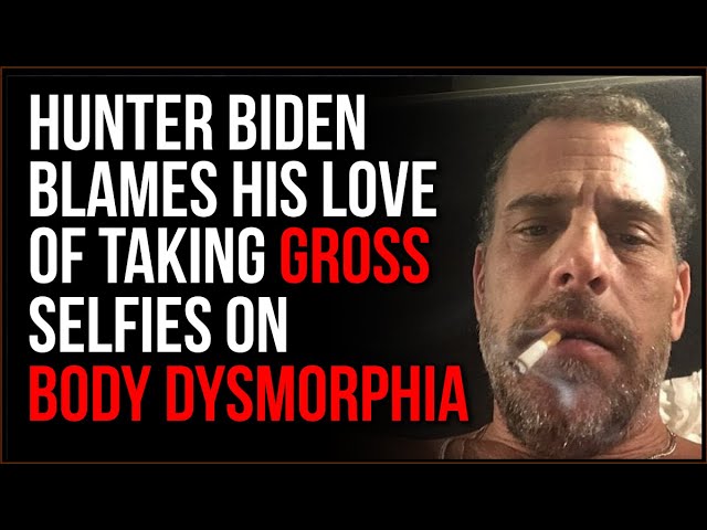 Hunter Biden Attributes His Weird Penchant For Naked Selfies To 'BODY DYSMORPHIA'