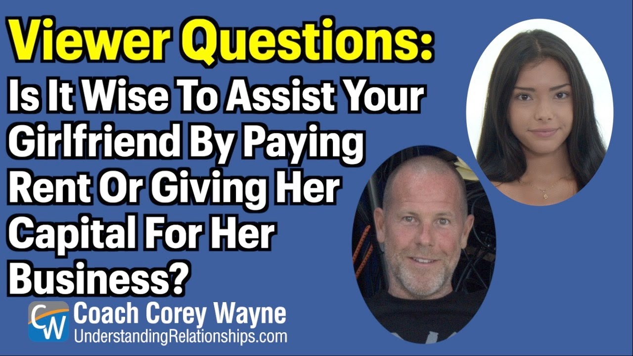 Is It Wise To Assist Your Girlfriend By Paying Rent Or Giving Her Capital For Her Business?