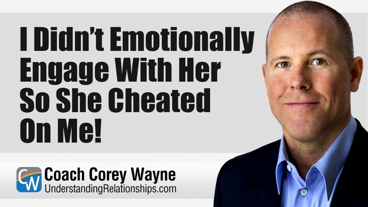 I Didn’t Emotionally Engage With Her So She Cheated On Me!