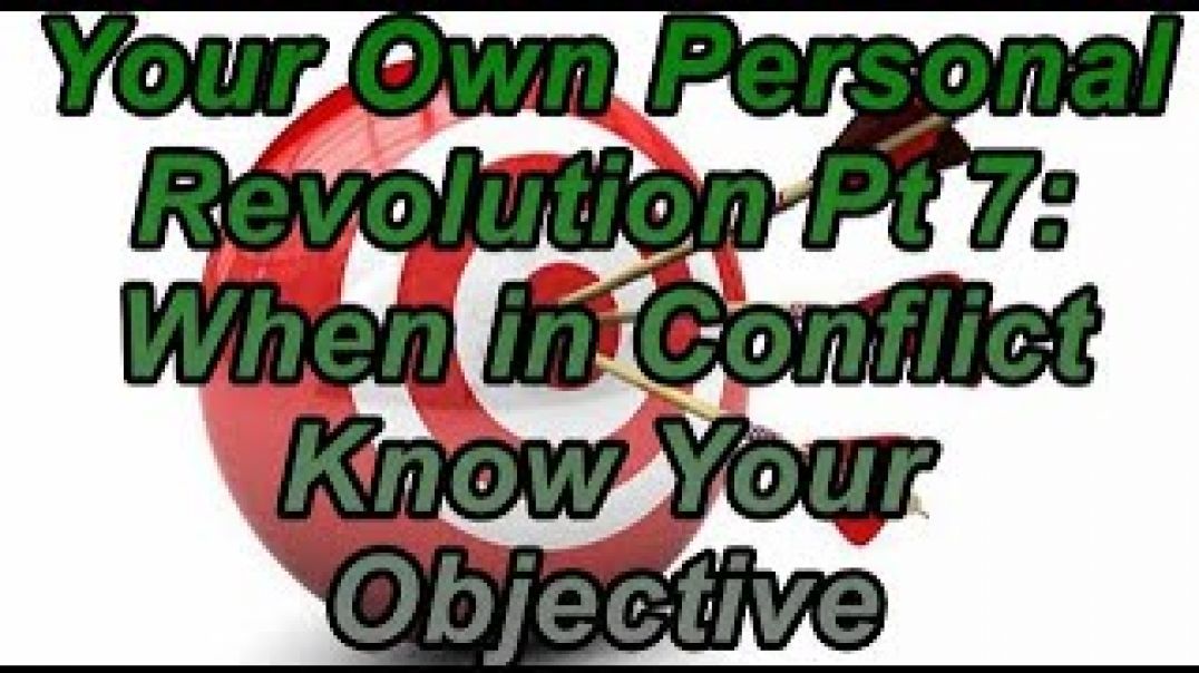 Your Own Personal Revolution Pt7: When in Conflict Know Your Objective