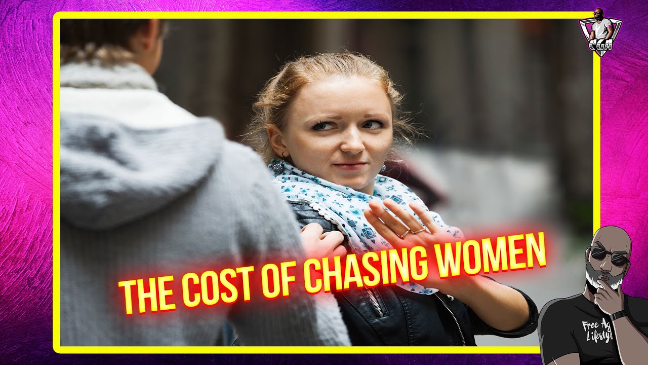 The TRUE Cost Of Chasing Women!