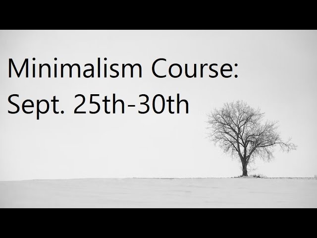 Minimalism Course: Sept 25th-30th