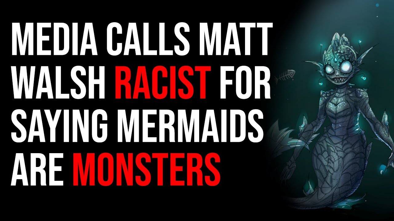 Woke Media Calls Matt Walsh Racist For Saying Mermaids Should Have Clear Skin Like Skeletal Monsters