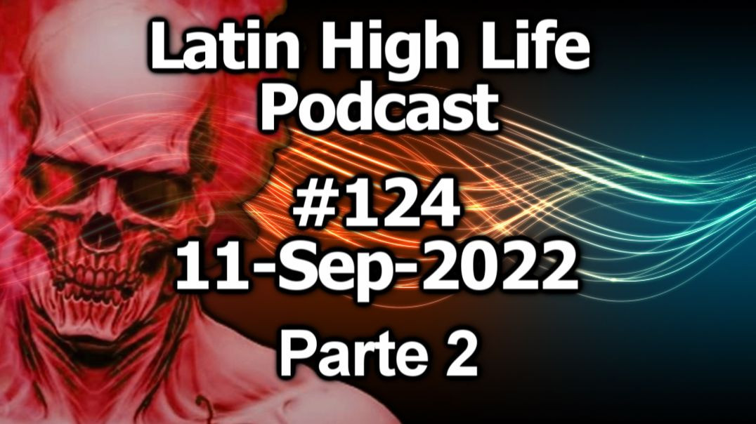 LATIN HIGH LIFE PODCAST #124 | 11-SEP-2022 | Parte 2