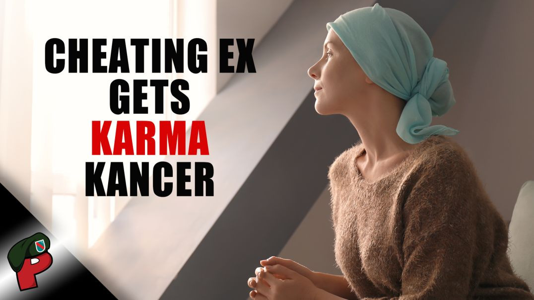 Cheating Ex Gets Karma Kancer After Destroying Marriage | Grunt Speak