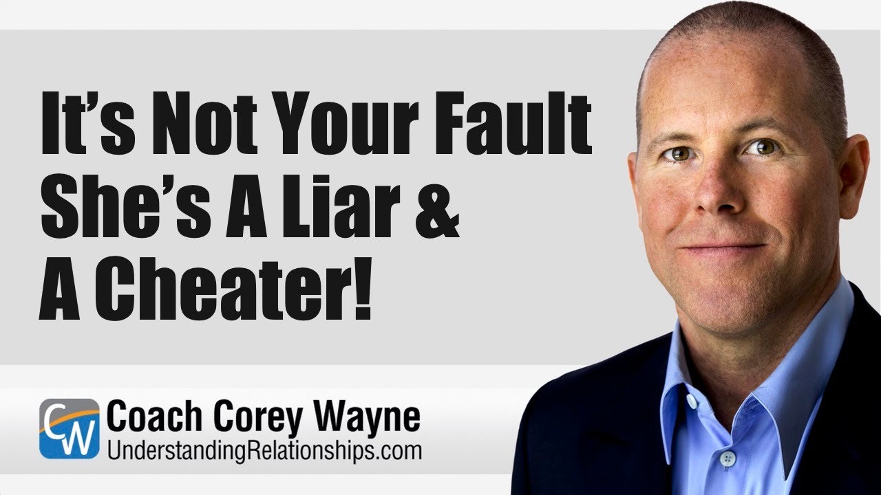 It’s Not Your Fault She’s A Liar & A Cheater!