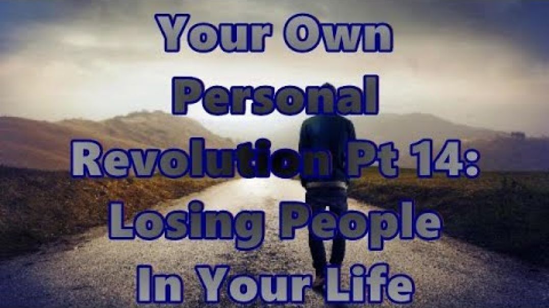 Your Own Personal Revolution Pt 14: Losing People in Your Life