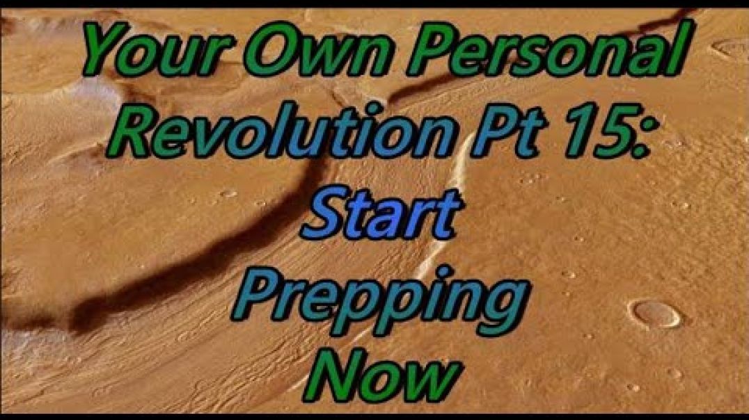 Your Own Personal Revolution Pt 15: Start Prepping Now