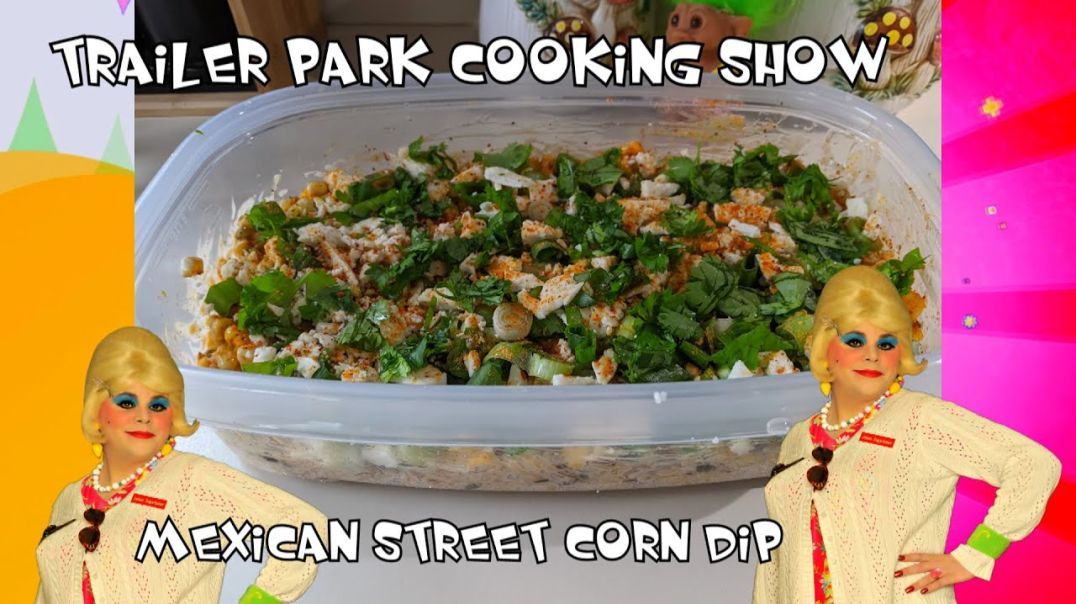 Mexican Street Corn Dip - Trailer Park Cooking Show