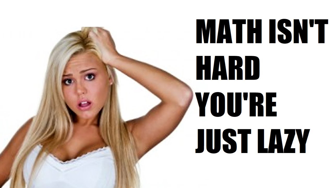 Math's Not Hard, You're Just Lazy