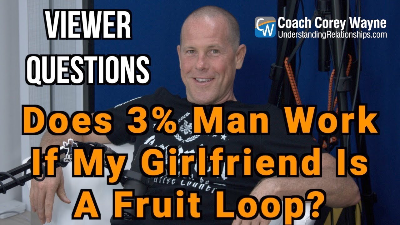 Does 3% Man Work If My Girlfriend Is A Fruit Loop?