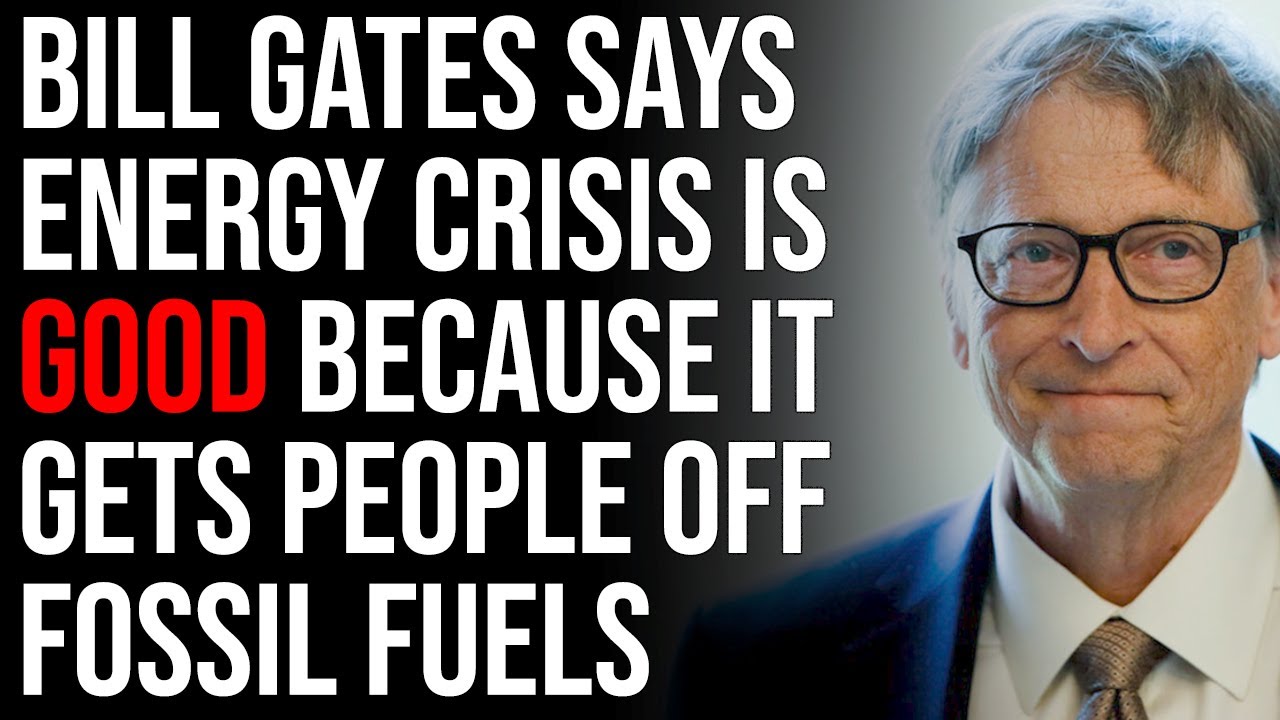 Bill Gates Says Energy Crisis Is Good Because It Gets People Off Fossil Fuels