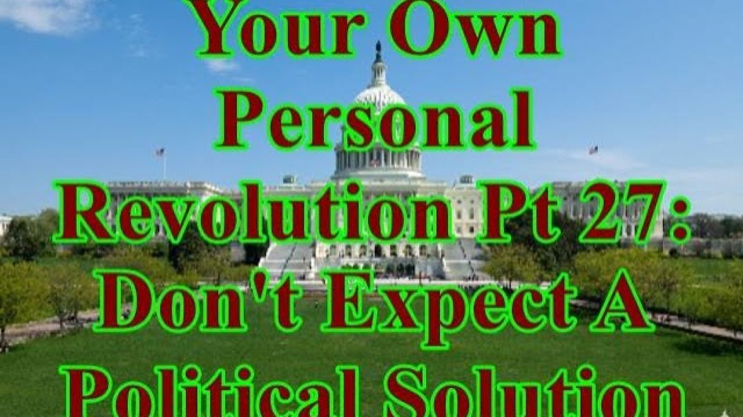 Your Own Personal Revolution Pt 27: Don't Expect A Political Solution