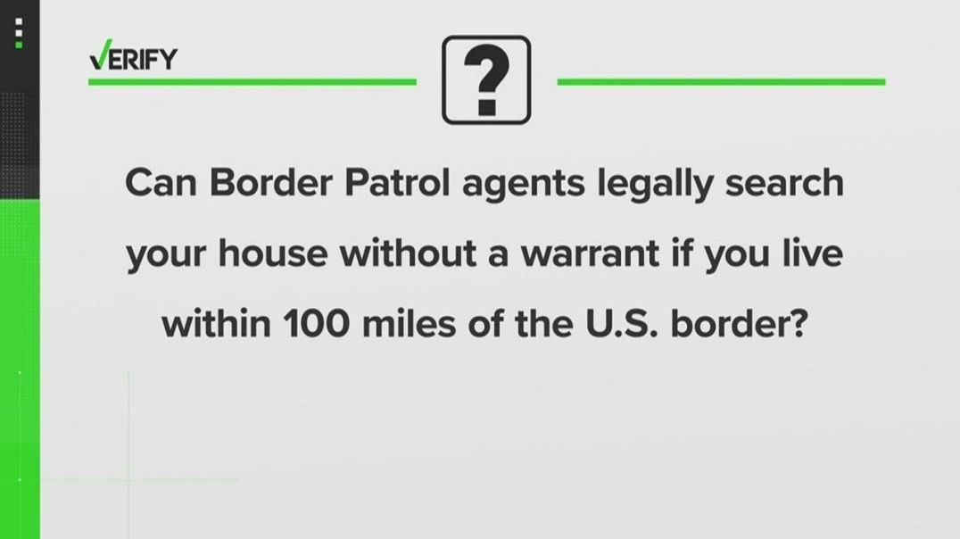 Verify | Can Border Patrol agents legally search your home if you live within 100 miles of the US bo