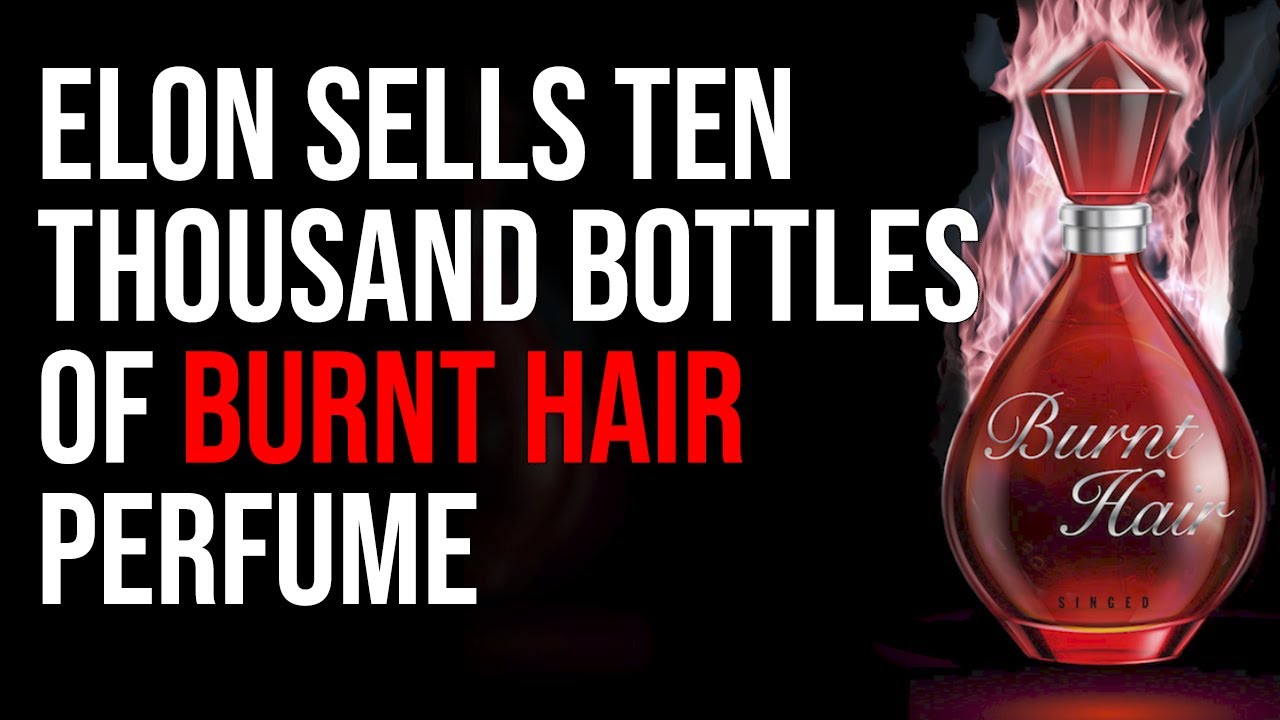 Elon Musk Sells Ten Thousand Bottles Of BURNT HAIR Perfume