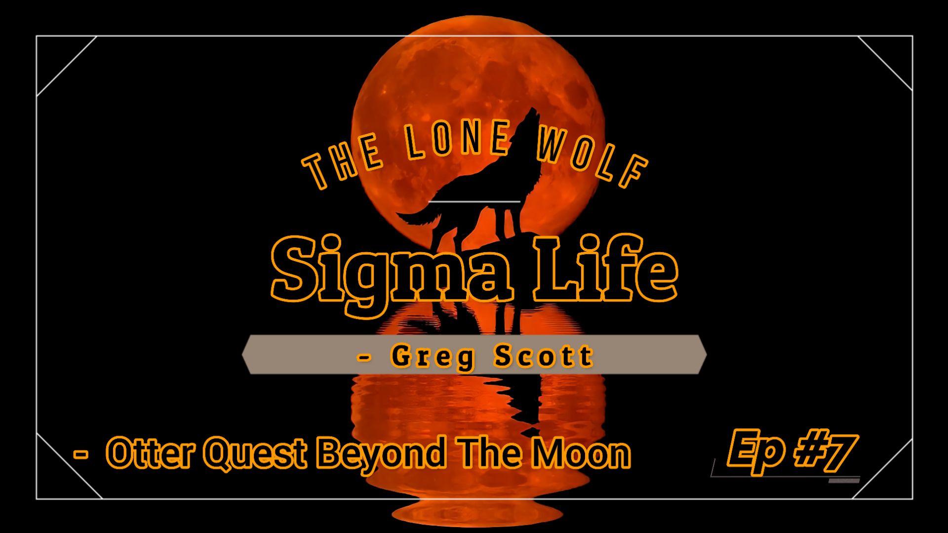 Sigma Life - Ep #7 - Otter Quest Beyond The Moon