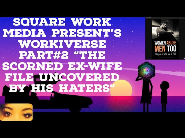 Workiverse Ep 2. "The Scorned Ex-Wife lies" brought to YT by my Stalkers! #Endfalseallegationstwdmen