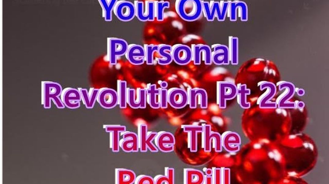 Your Own Personal Revolution Pt 22: Take The Red Pill