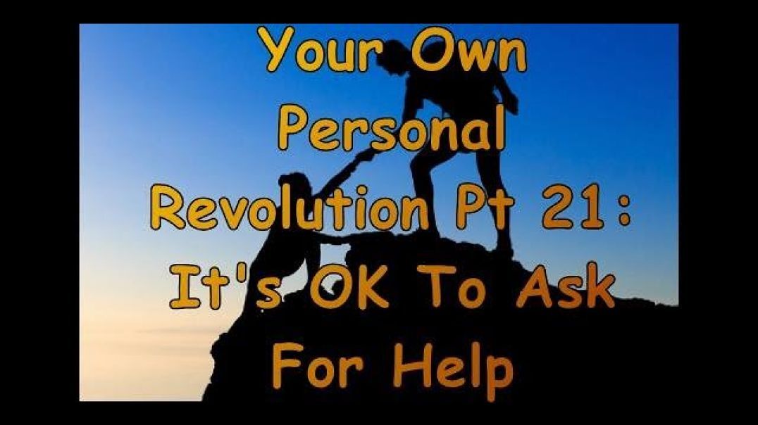 Your Own Personal Revolution Pt 21: It's OK To Ask For Help