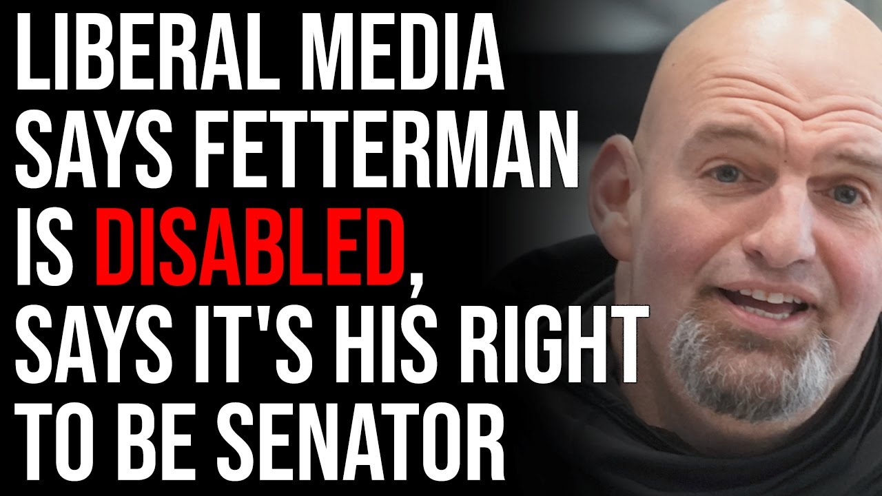 Liberal Media Says Fetterman IS DISABLED, Says It's His Right To Be Senator Because He Is Disabled