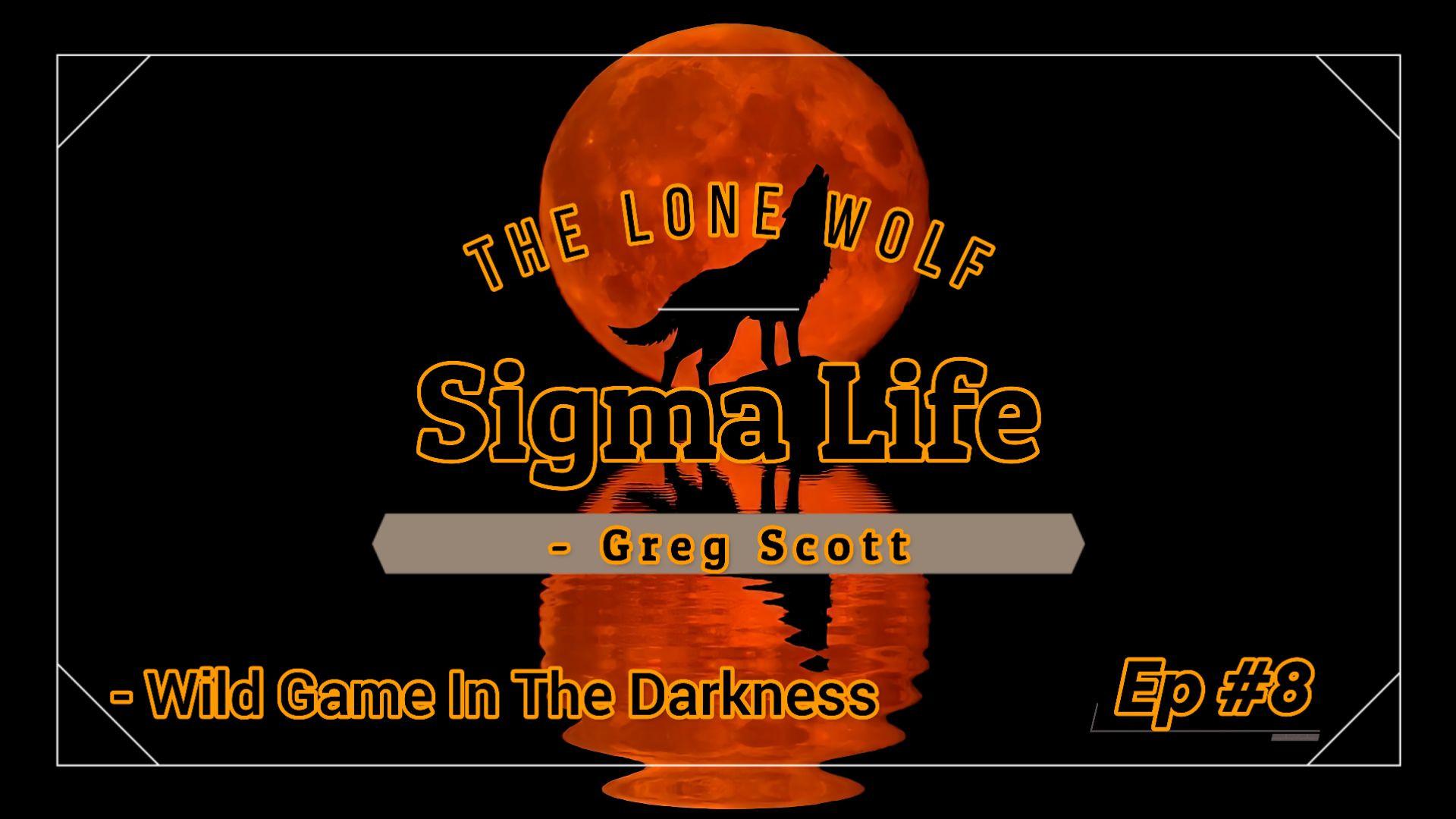 Sigma Life - Ep #8 - Wild Game In The Darkness