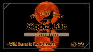 Sigma Life - Ep #8 - Wild Game In The Darkness