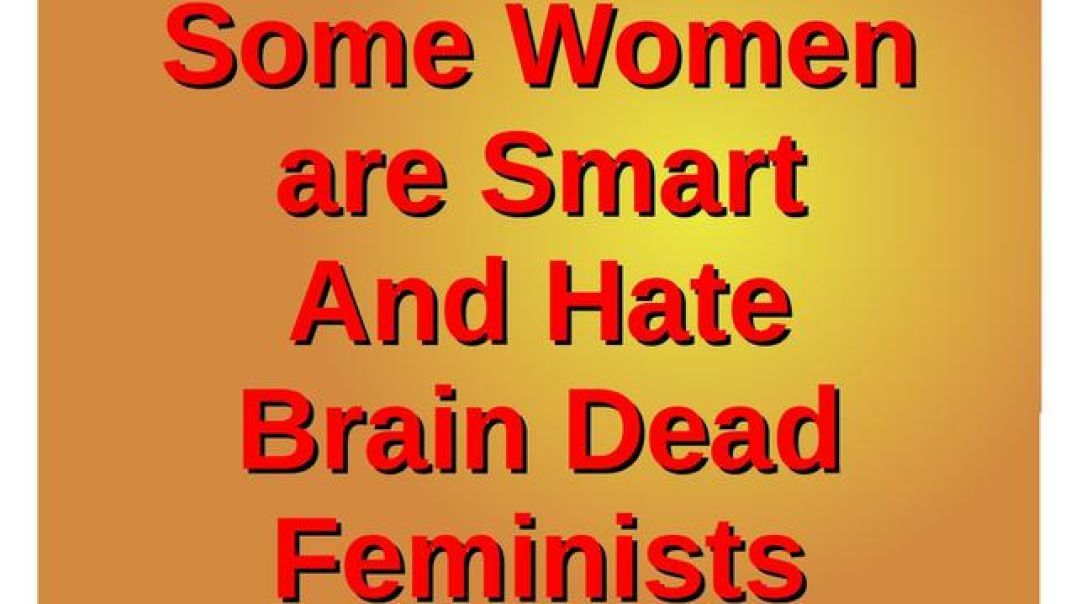 Some Women are Smart and Hate Brain Dead Feminists