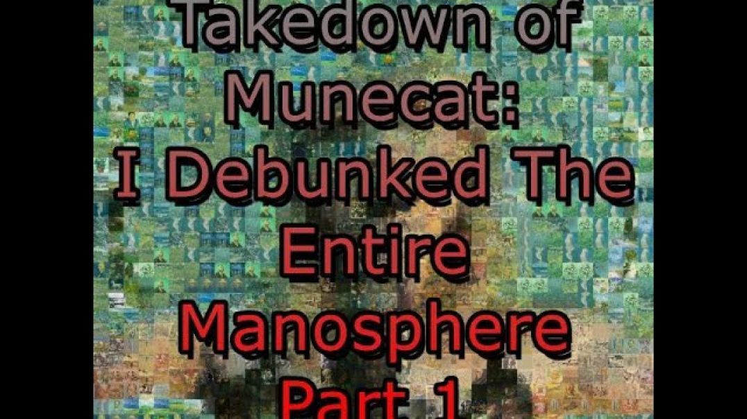 Takedown of Munecats "I Debunked The Entire Manosphere" Pt 1