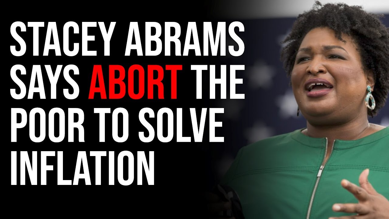 Stacey Abrams Says Abort The Poor To Solve Inflation