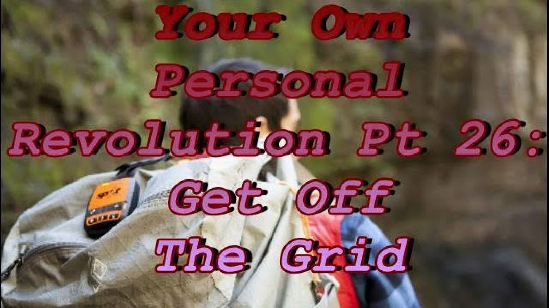 Your Own Personal Revolution Pt 26: Get Off The Grid