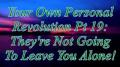 Your Own Personal Revolution Pt 19: They're Not Going To Leave You Alone