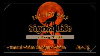 Sigma Life - Ep #9 - Tunnel Vision Vs Sigma Vision