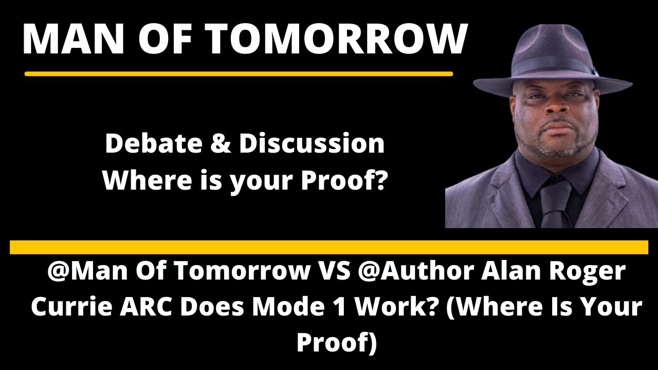 Man of Tomorrow VS Author Alan Roger Currie  ARC Does Mode 1 Work? | Where Is Your Proof