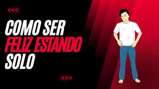 Como Ser Feliz Estando Solo