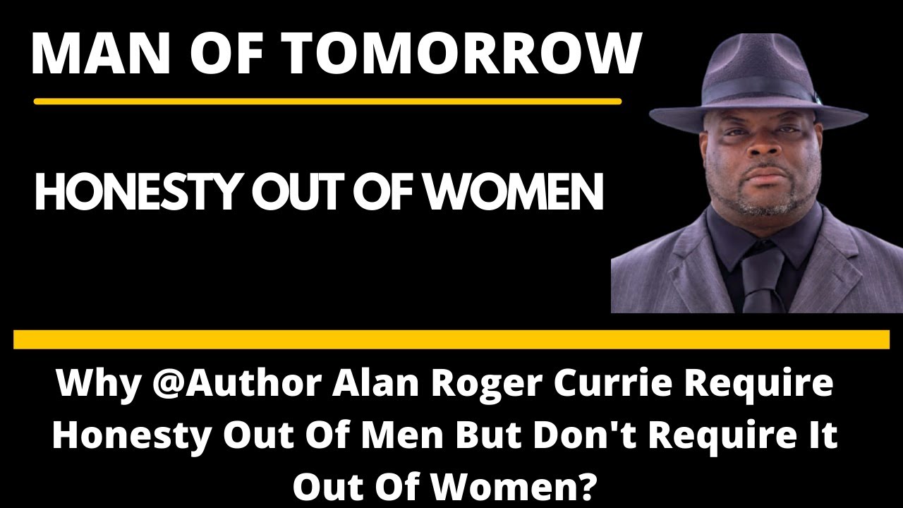 Why @Author Alan Roger Currie  Require Honesty Out Of Men But Don't Require Honesty Out Of Women?