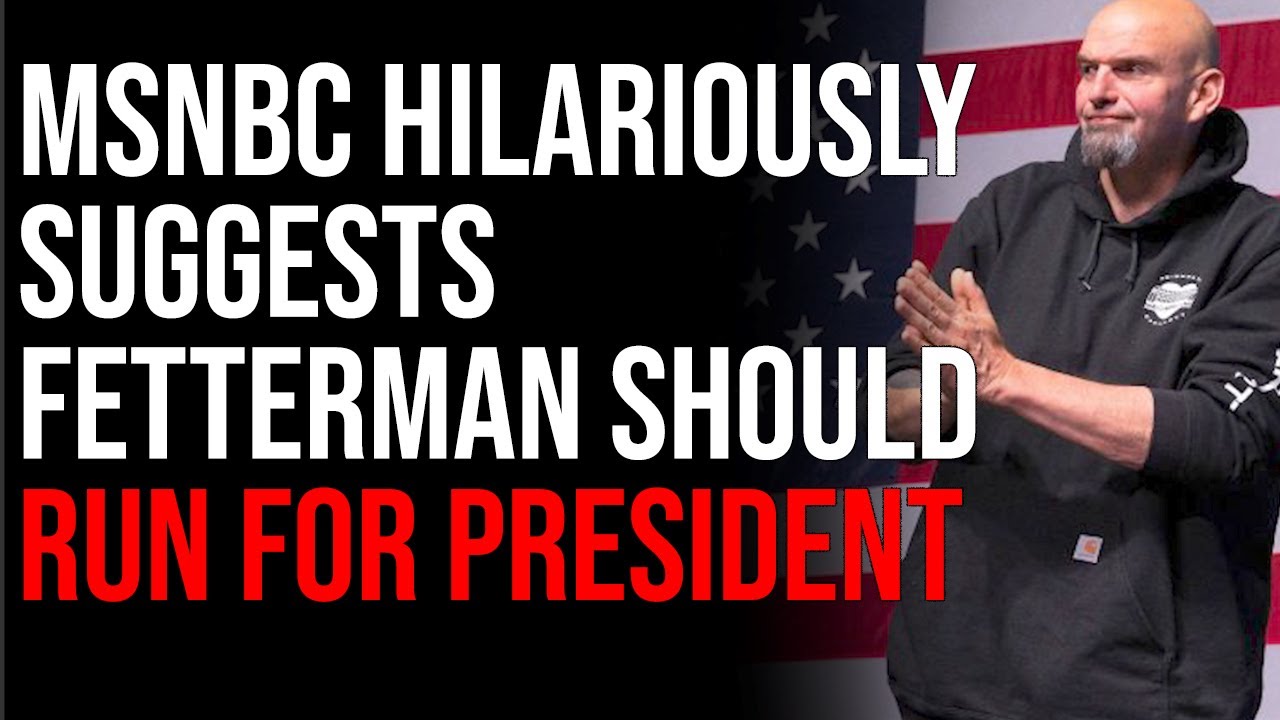 MSNBC HILARIOUSLY Suggests Fetterman Should Run For President