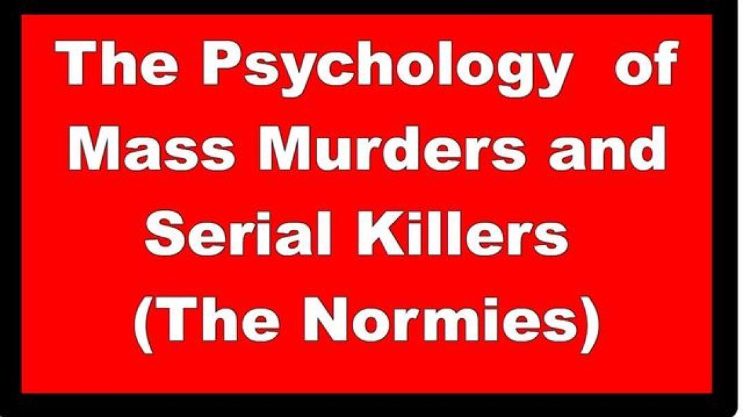 The Psychology  of Mass Murders and Serial Killers (The Normies)