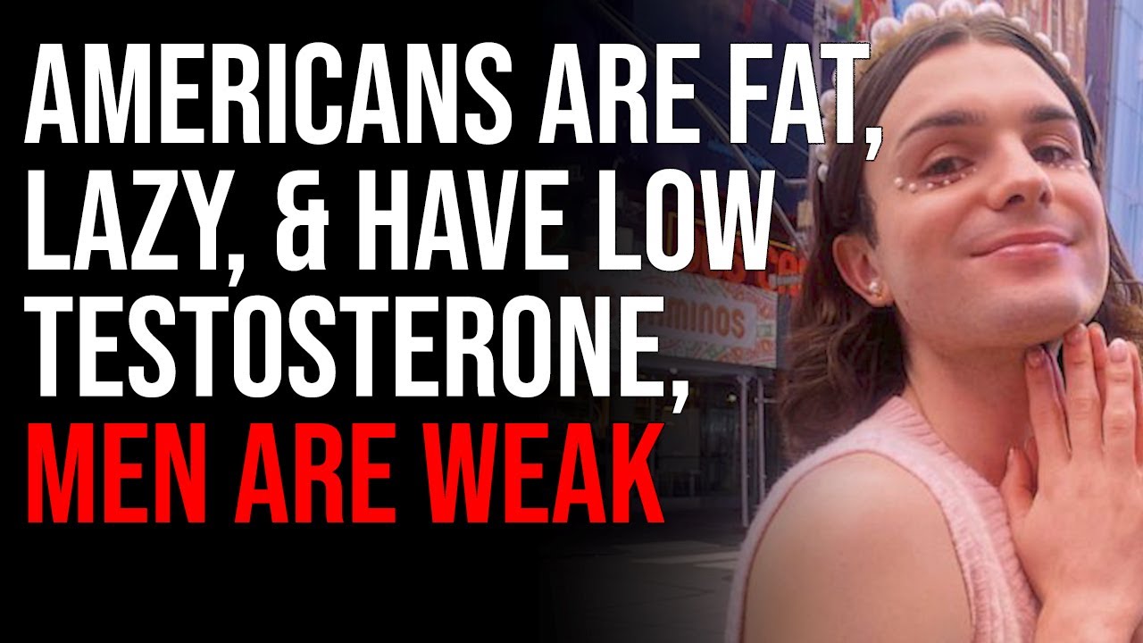 Americans Are Fat, Lazy, & Have Low Testosterone, Men Are Weak